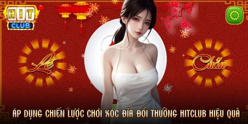 Áp dụng chiến lược chơi game Xóc Đĩa đổi thưởng Hitclub hiệu quả