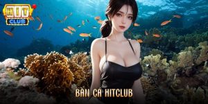 Bắn Cá Hitclub - Chinh Phục Đại Dương Săn Thưởng Cực Hấp Dẫn