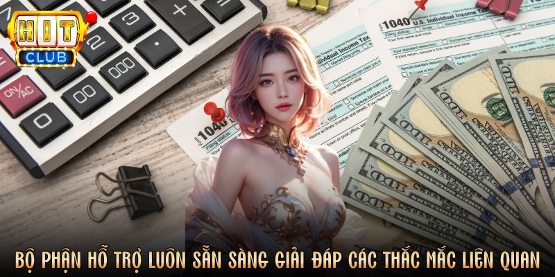 Bộ phận hỗ trợ luôn sẵn sàng giải đáp các thắc mắc liên quan