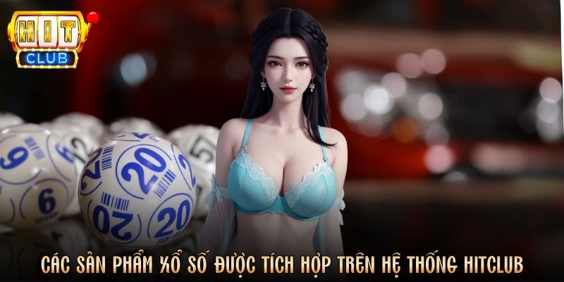 Các sản phẩm xổ số được tích hợp trên hệ thống Hitclub