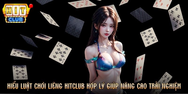 Hiểu luật chơi Liêng Hitclub hợp lý giúp nâng cao trải nghiệm