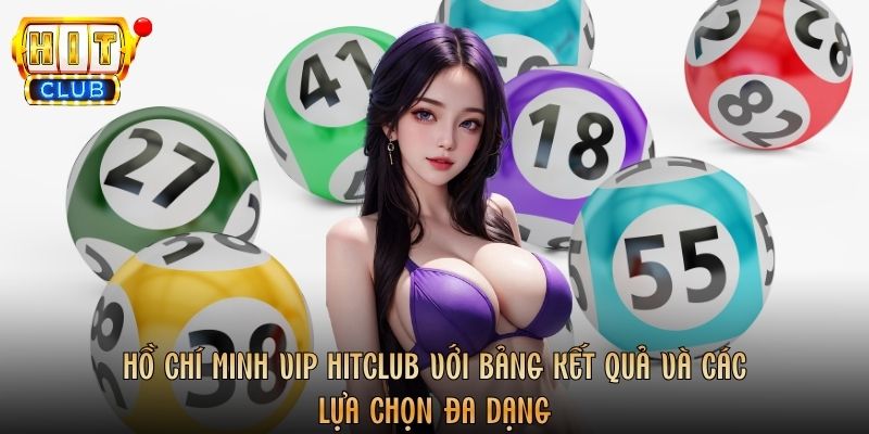 Hồ Chí Minh VIP Hitclub với bảng kết quả và các lựa chọn đa dạng