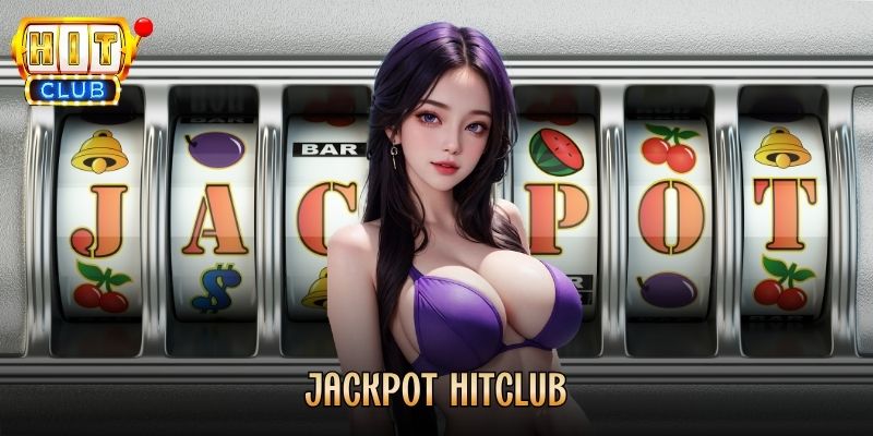 Jackpot Hitclub - Cơ Hội Săn Thưởng Khủng Mỗi Ngày 2026