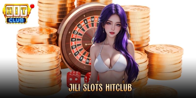 JILI Slots Hitclub - Thiên Đường Nổ Hũ Đẳng Cấp Quốc Tế