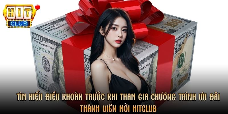 Tìm hiểu điều khoản trước khi tham gia chương trình ưu đãi thành viên mới Hitclub