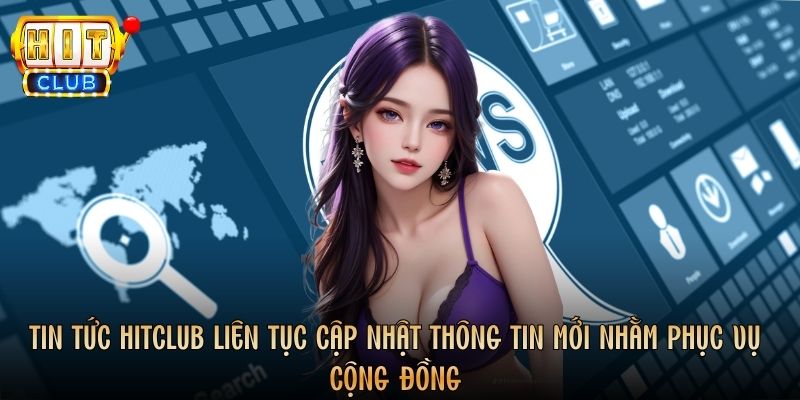 Tin tức Hitclub liên tục cập nhật thông tin mới nhằm phục vụ cộng đồng